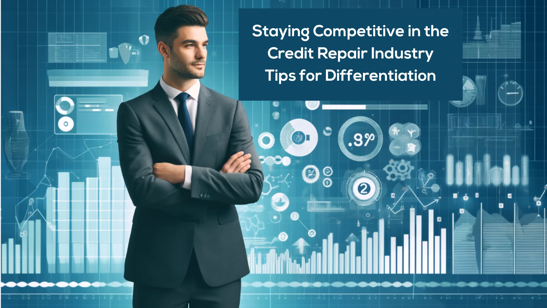 Businessman stands in front of digital charts with text about staying competitive in the credit repair industry.