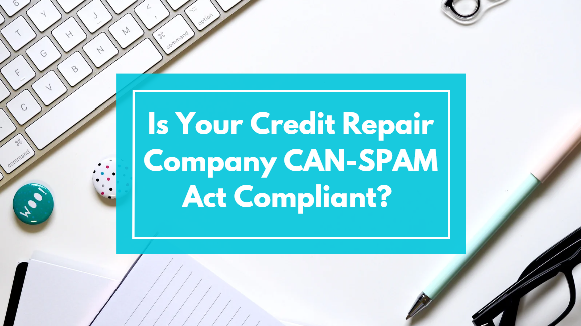 Is Your Credit Repair Company CAN-SPAM Act Compliant?