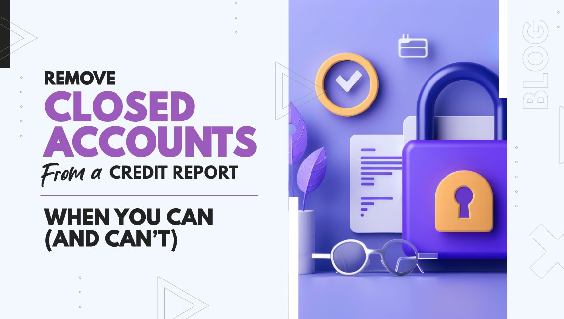 ScoreCEO blog banner with the headline “Remove Closed Accounts from a Credit Report – When You Can (and Can’t)” next to 3D icons of a lock, documents, and glasses on a purple background.