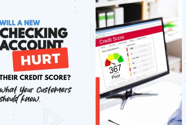 Will a New Checking Account Hurt Their Credit Score? What Your Customers Should Know