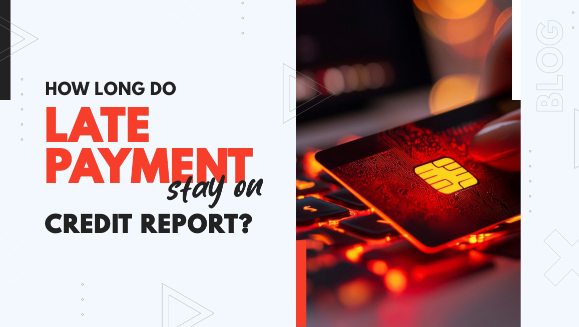 how long do late payments stay on credit report