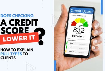Does Checking a Credit Score Lower It? How to Explain Pull Types to Clients.