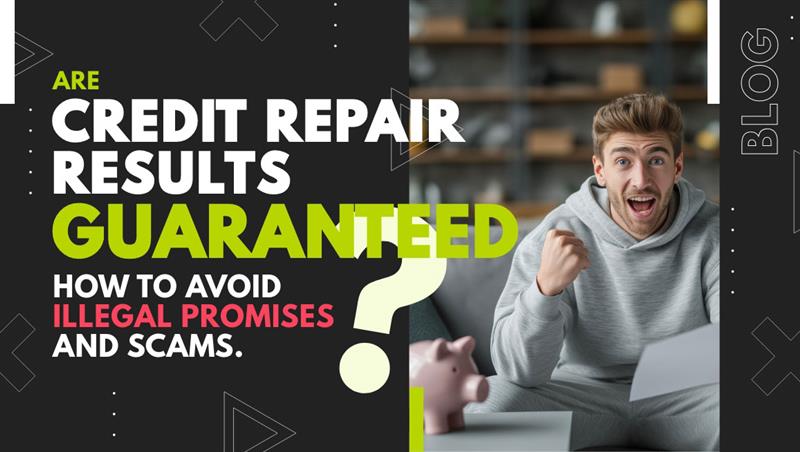 Are Credit Repair Results Guaranteed? How to Avoid Illegal Promises and Scams